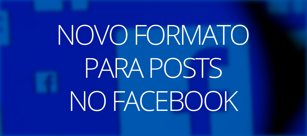 Novo formato para posts no Facebook